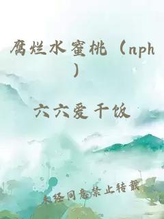 腐烂水蜜桃（nph）